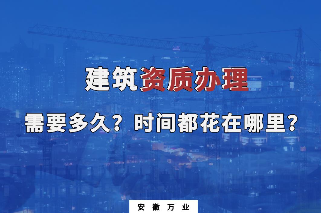 建筑資質(zhì)辦理需要多久？時間都花在哪里？